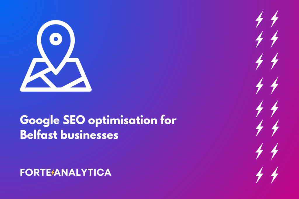 Forte Analytica Google SEO optimisation for Belfast businesses – Simple guide
